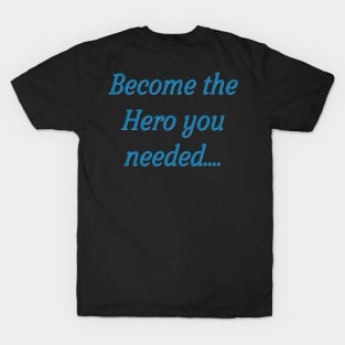 become the hero you needed T-Shirt